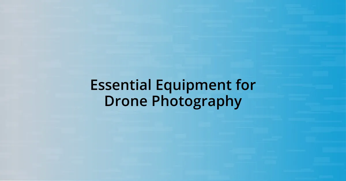 Essential Equipment for Drone Photography