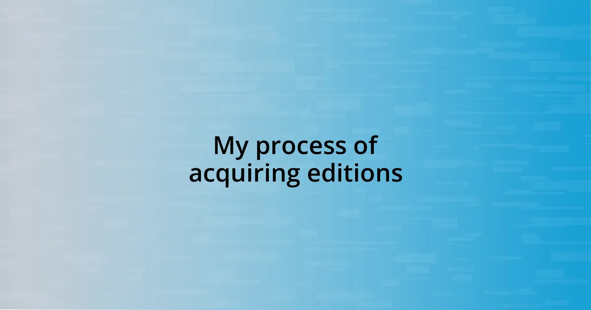 My process of acquiring editions