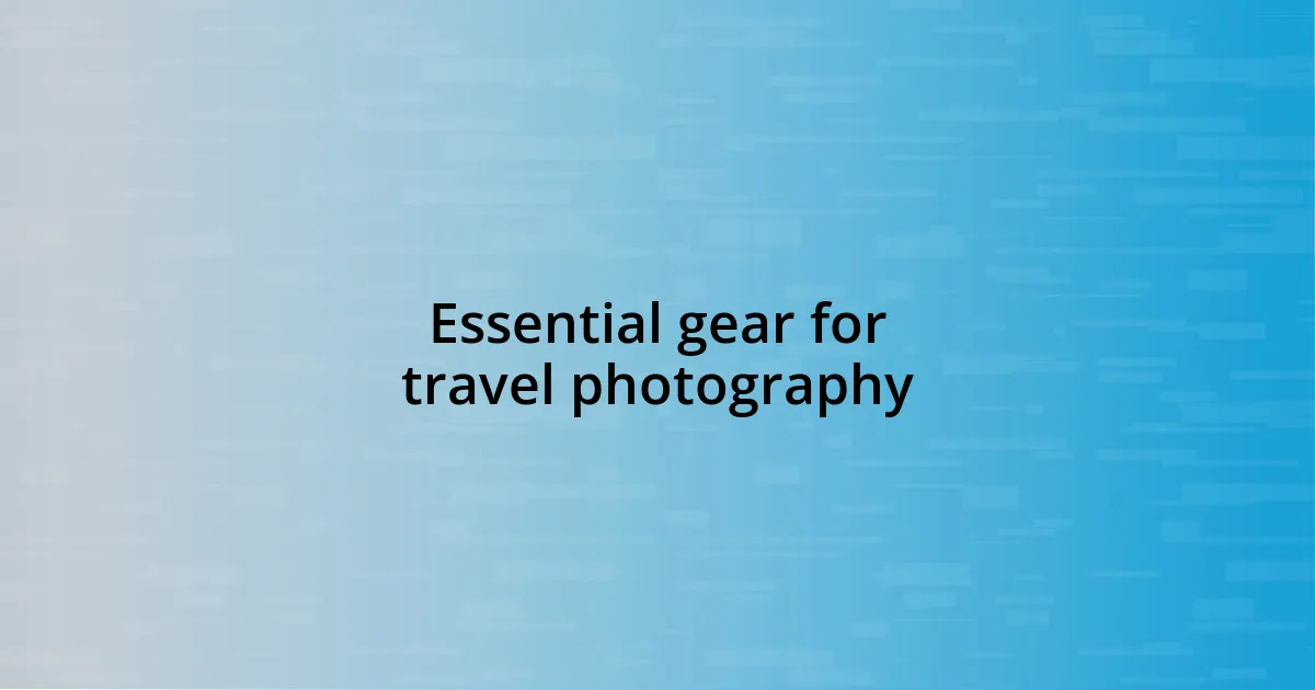 Essential gear for travel photography