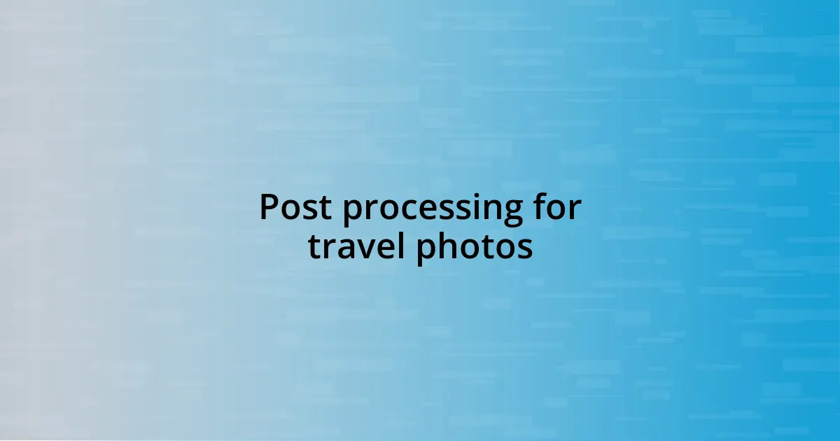 Post processing for travel photos