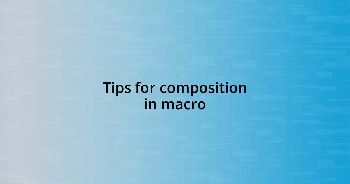 Tips for composition in macro