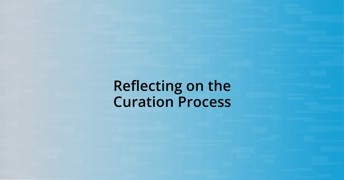 Reflecting on the Curation Process