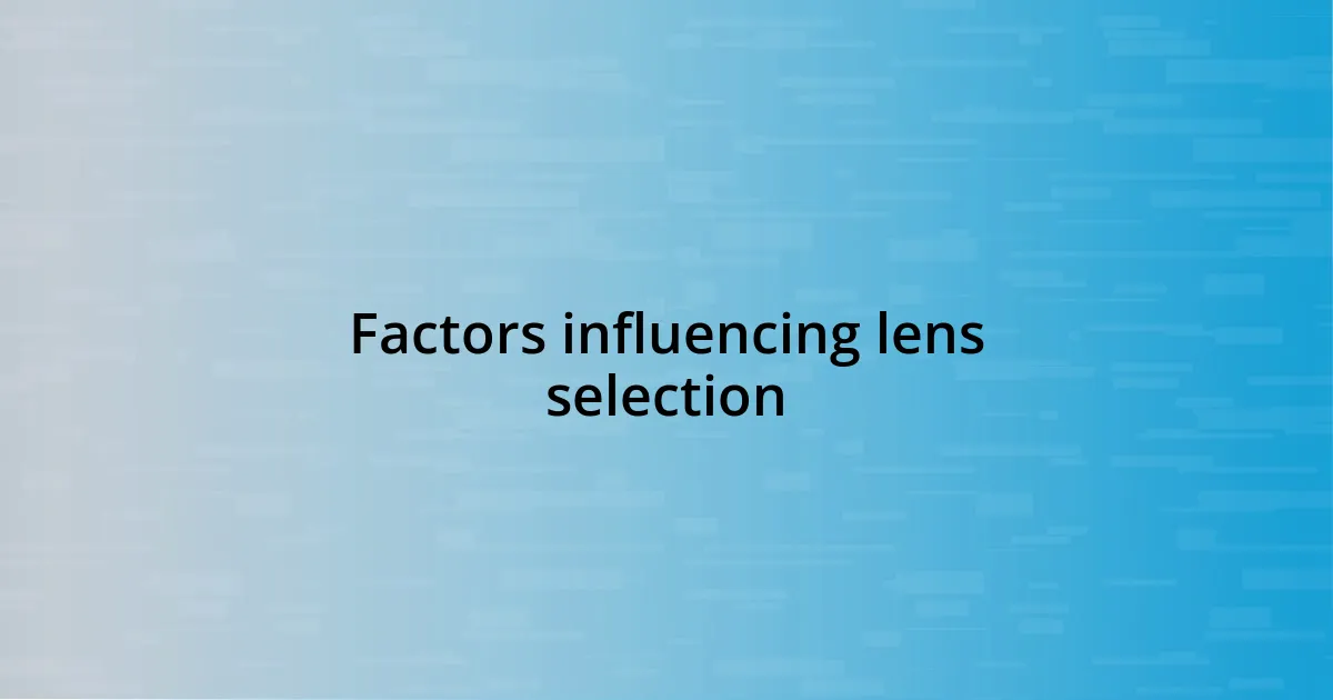 Factors influencing lens selection