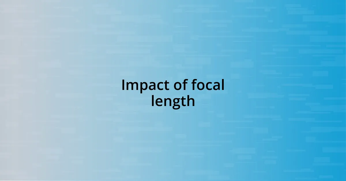 Impact of focal length