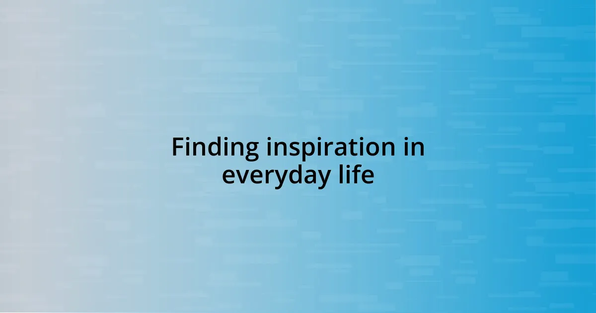 Finding inspiration in everyday life