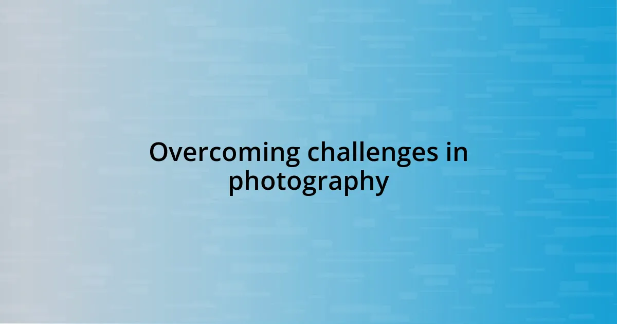 Overcoming challenges in photography