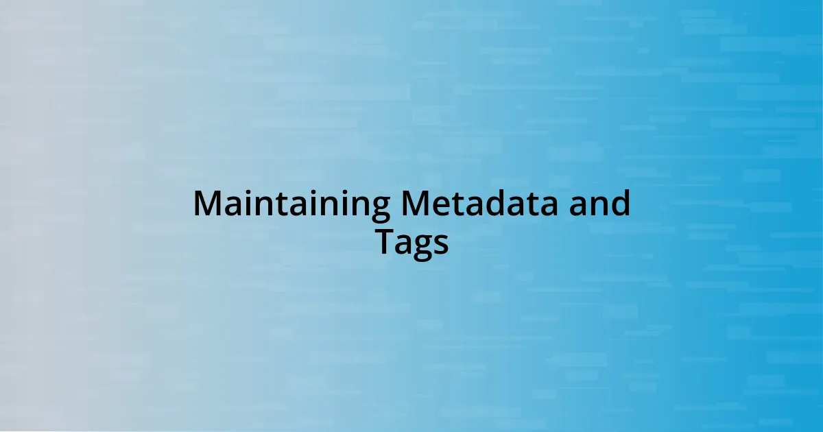 Maintaining Metadata and Tags