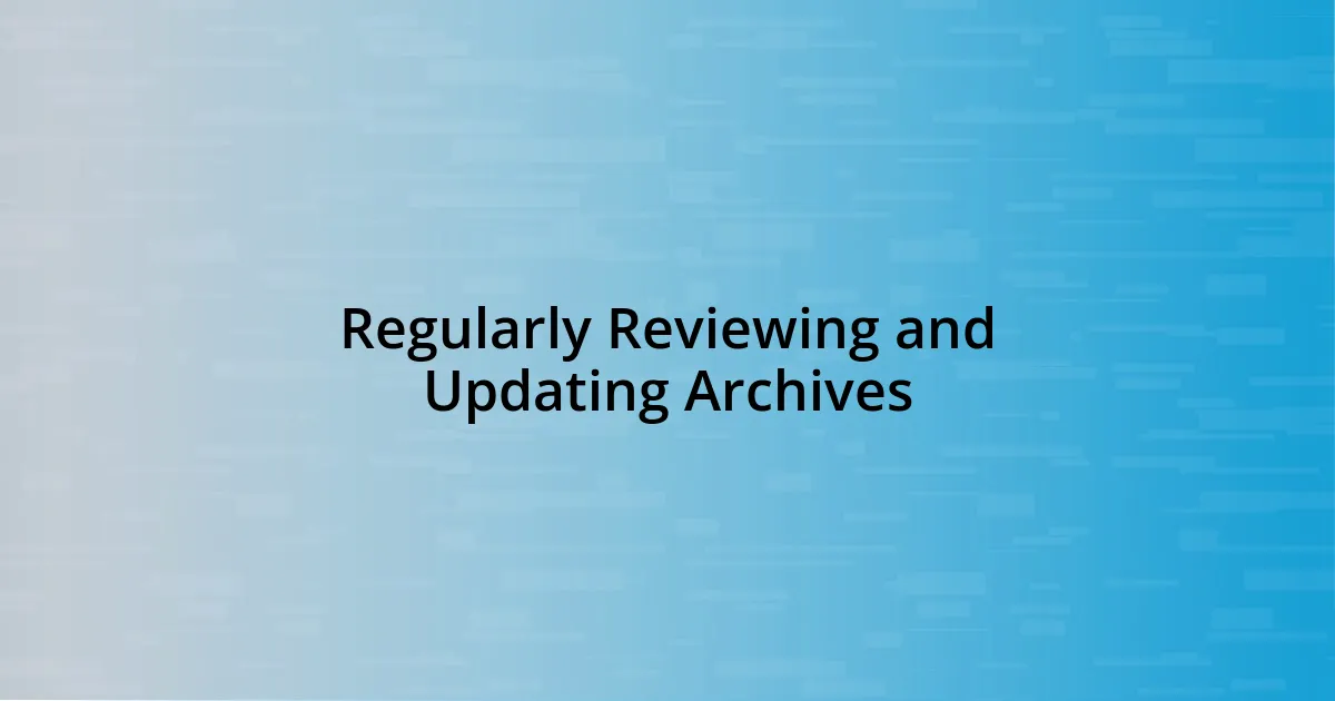 Regularly Reviewing and Updating Archives