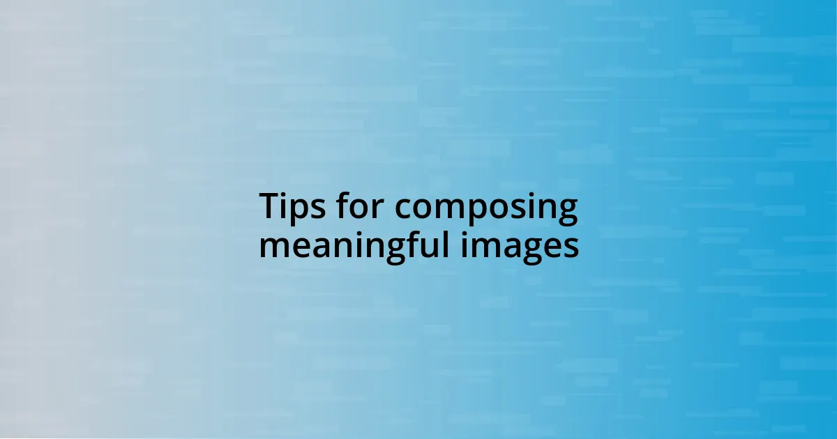 Tips for composing meaningful images